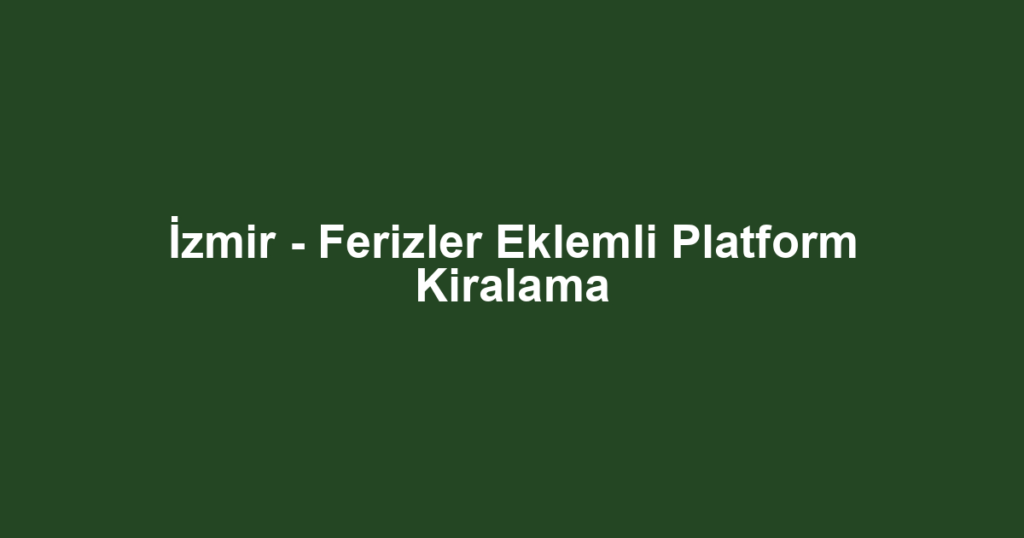 İzmir - Ferizler Eklemli Platform Kiralama