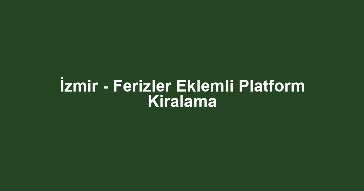 İzmir - Ferizler Eklemli Platform Kiralama