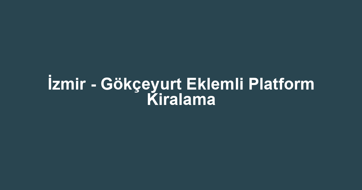İzmir - Gökçeyurt Eklemli Platform Kiralama