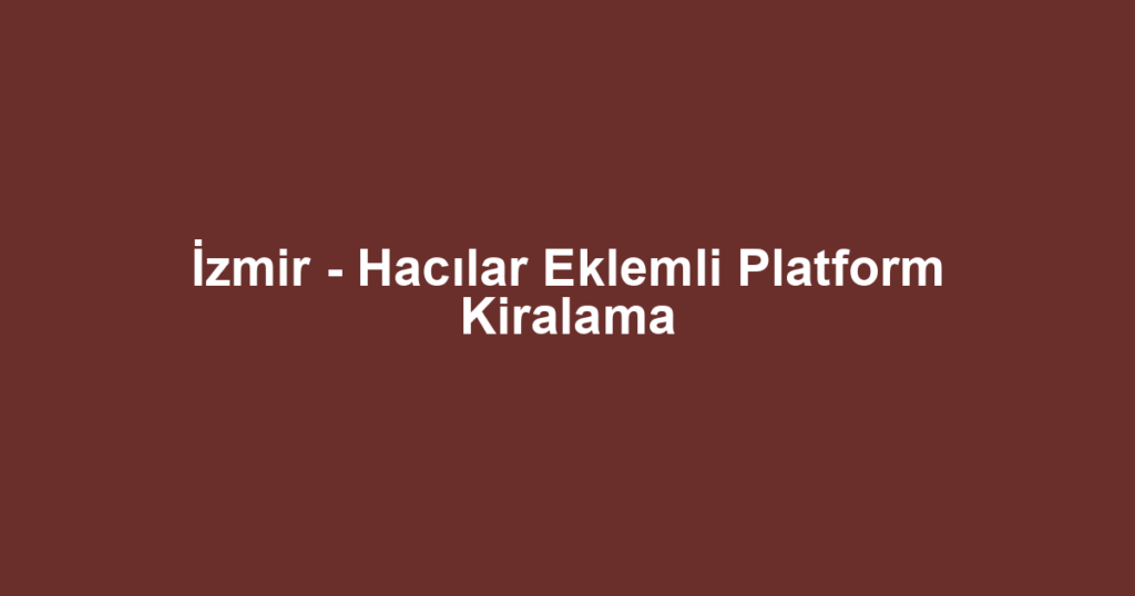 İzmir - Hacılar Eklemli Platform Kiralama