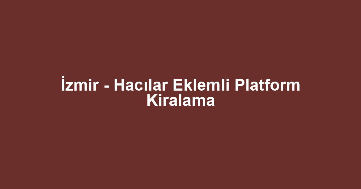 İzmir - Hacılar Eklemli Platform Kiralama