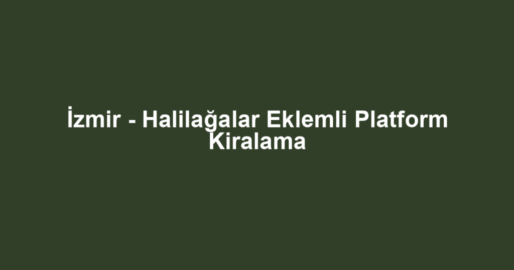 İzmir - Halilağalar Eklemli Platform Kiralama