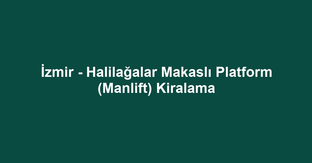 İzmir - Halilağalar Makaslı Platform (Manlift) Kiralama