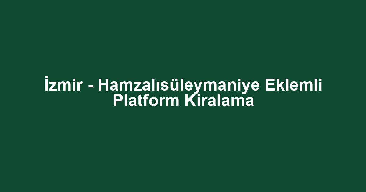 İzmir - Hamzalısüleymaniye Eklemli Platform Kiralama