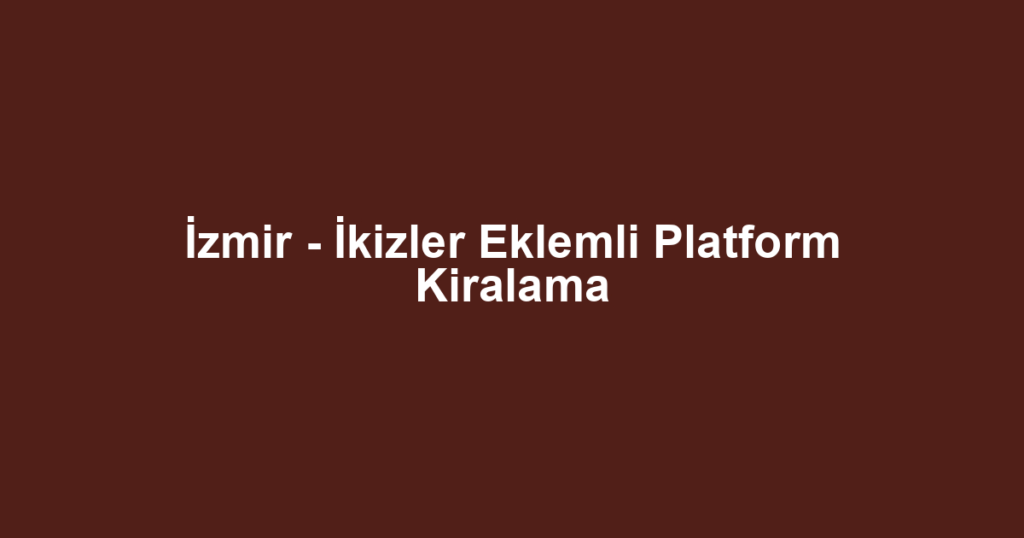 İzmir - İkizler Eklemli Platform Kiralama