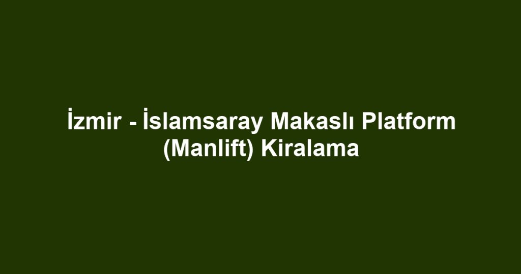 İzmir - İslamsaray Makaslı Platform (Manlift) Kiralama