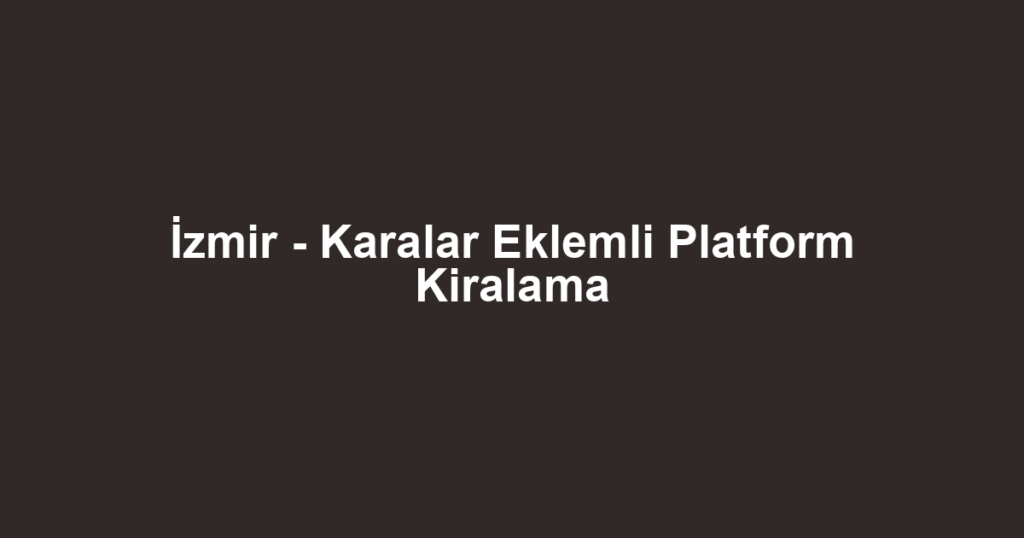İzmir - Karalar Eklemli Platform Kiralama