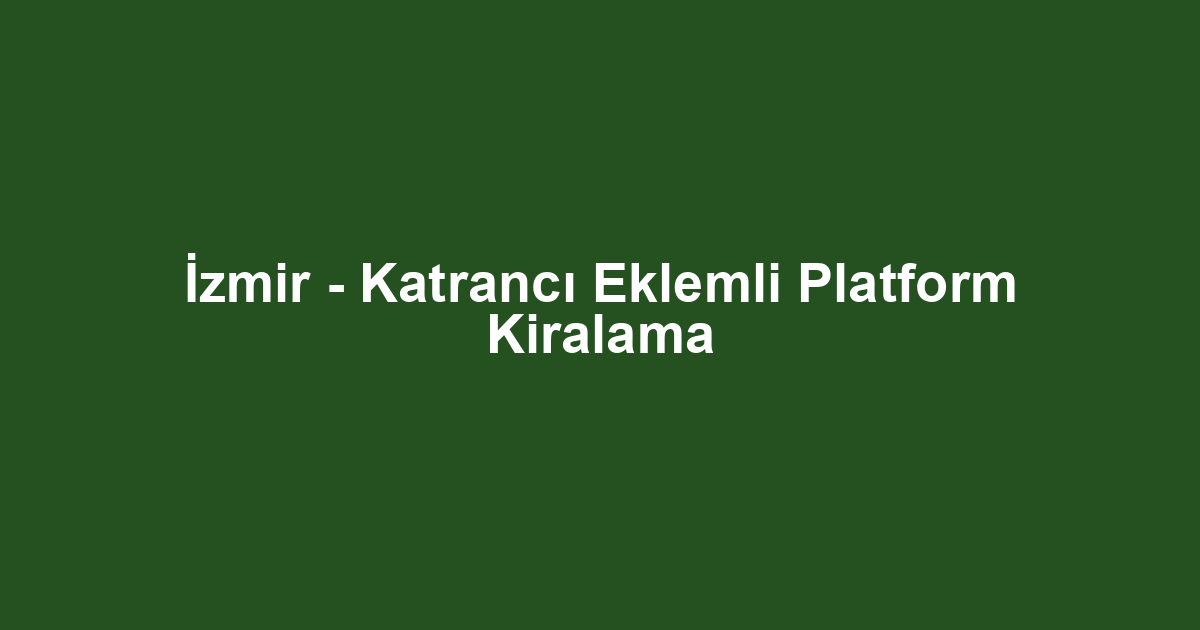 İzmir - Katrancı Eklemli Platform Kiralama