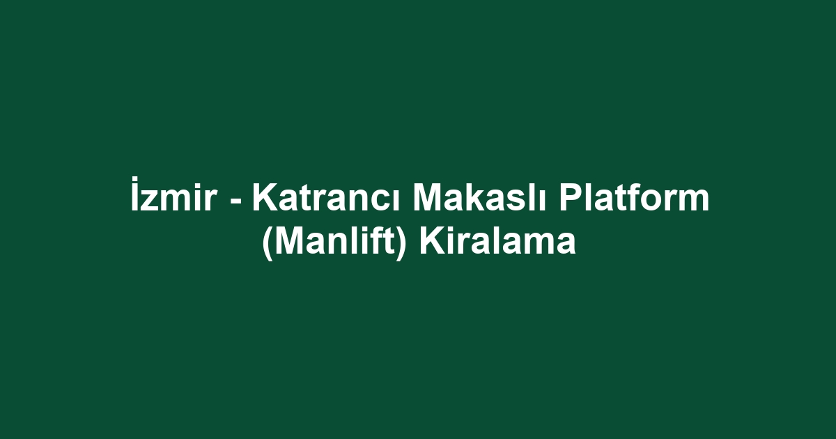 İzmir - Katrancı Makaslı Platform (Manlift) Kiralama