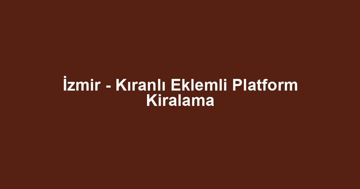 İzmir - Kıranlı Eklemli Platform Kiralama