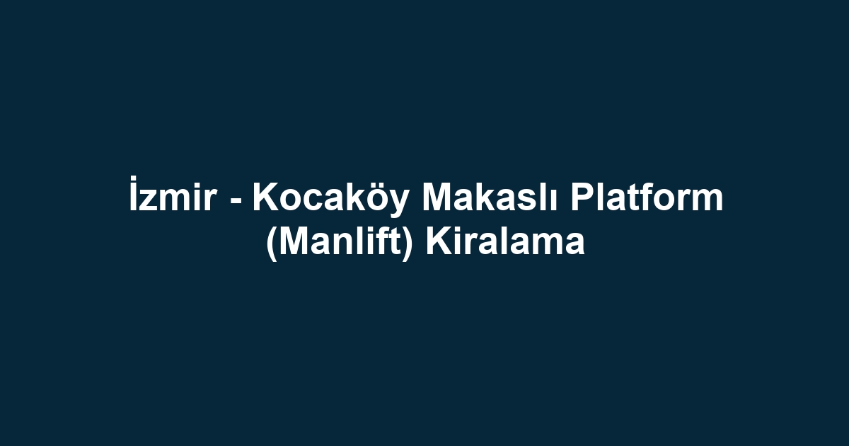 İzmir - Kocaköy Makaslı Platform (Manlift) Kiralama
