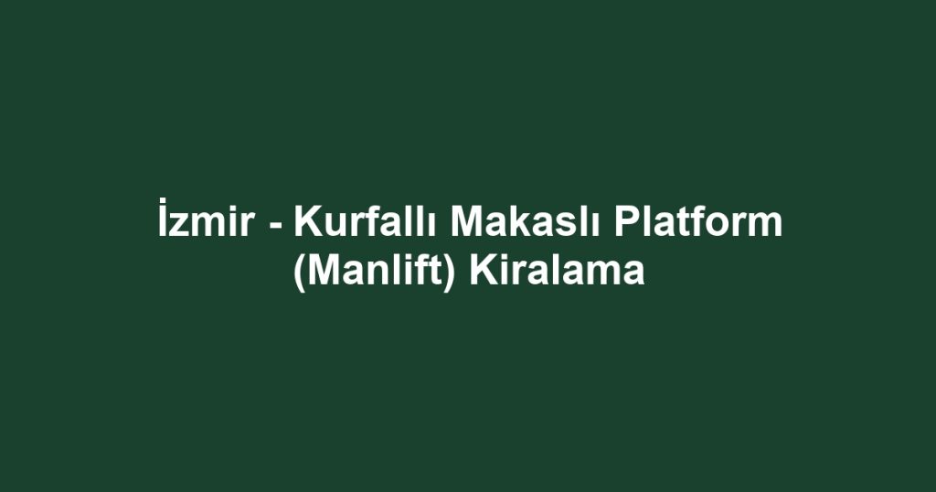 İzmir - Kurfallı Makaslı Platform (Manlift) Kiralama