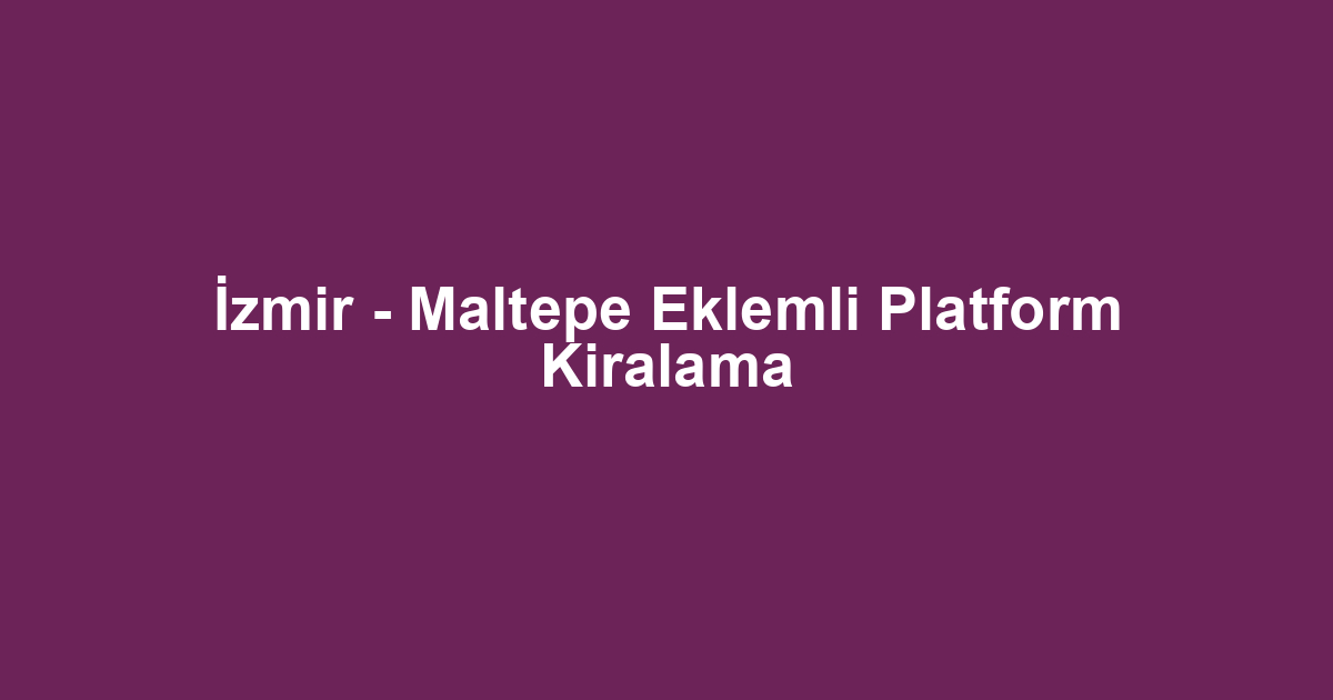 İzmir - Maltepe Eklemli Platform Kiralama