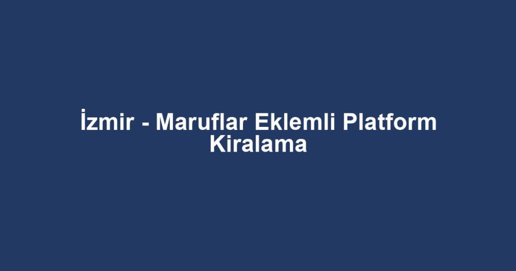 İzmir - Maruflar Eklemli Platform Kiralama
