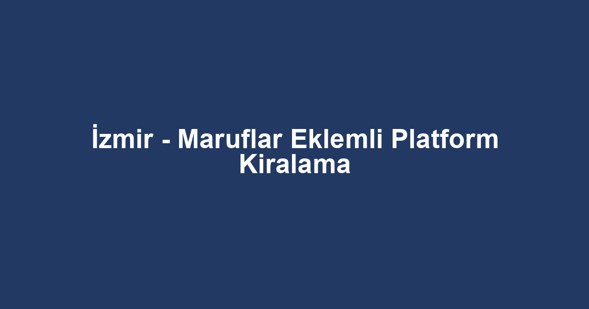 İzmir - Maruflar Eklemli Platform Kiralama