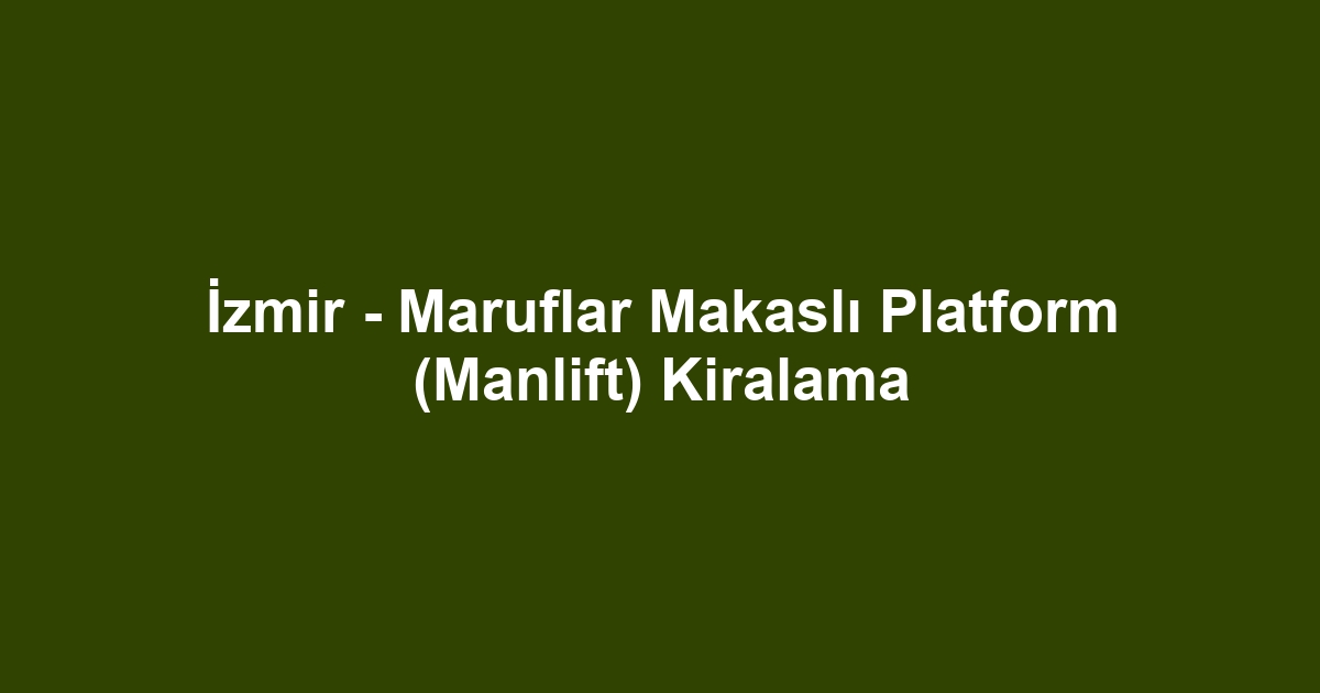 İzmir - Maruflar Makaslı Platform (Manlift) Kiralama