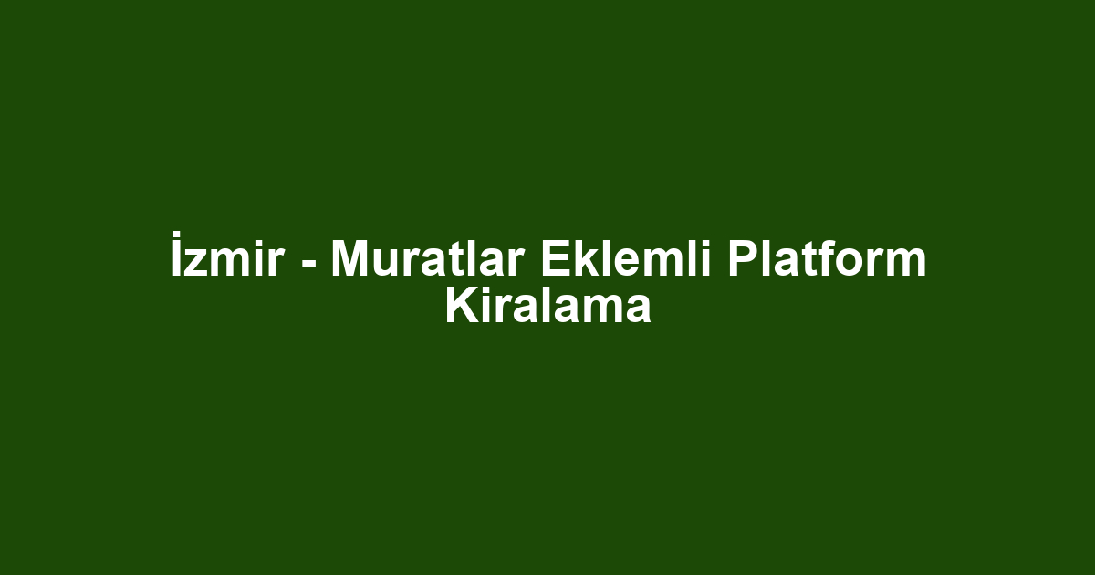 İzmir - Muratlar Eklemli Platform Kiralama