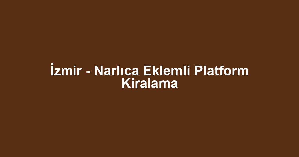 İzmir - Narlıca Eklemli Platform Kiralama