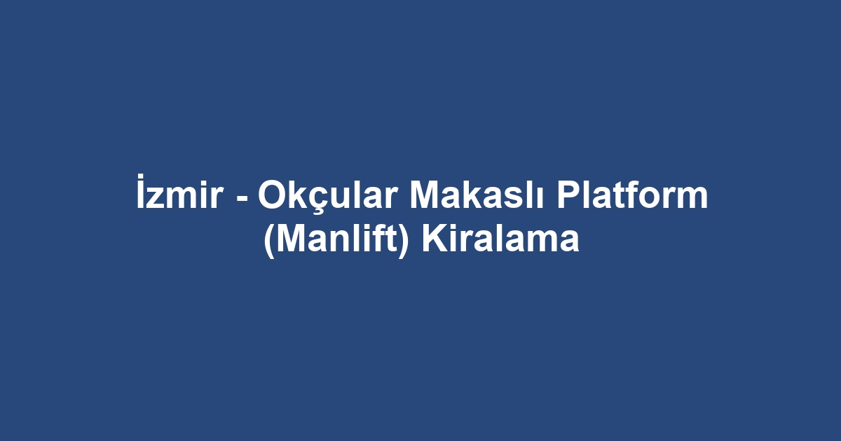 İzmir - Okçular Makaslı Platform (Manlift) Kiralama