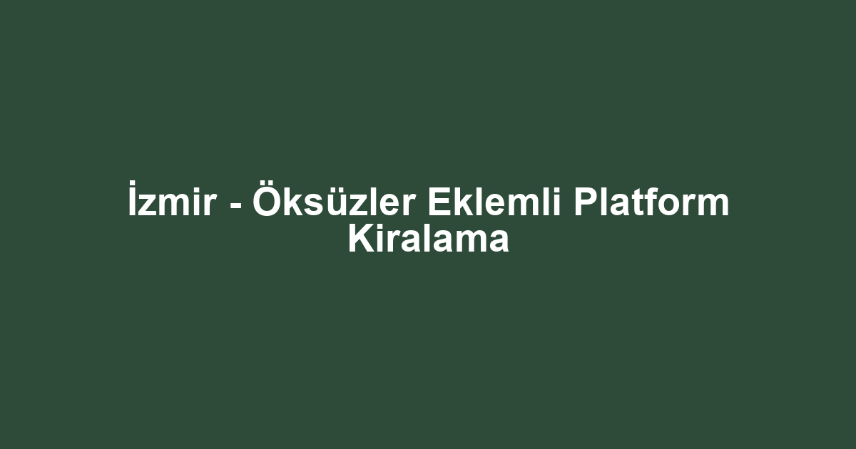 İzmir - Öksüzler Eklemli Platform Kiralama