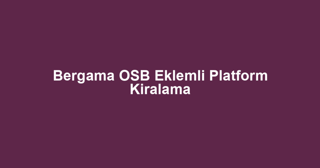 Bergama OSB Eklemli Platform Kiralama