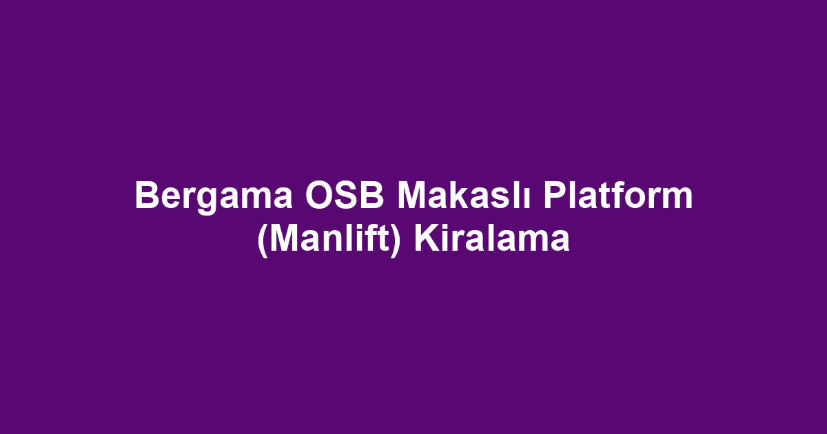 Bergama OSB Makaslı Platform (Manlift) Kiralama