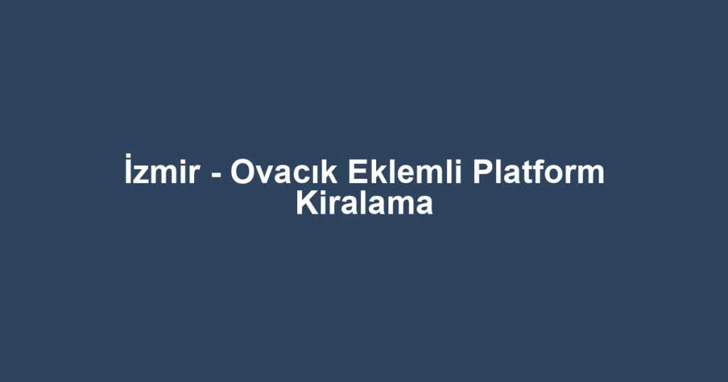 İzmir - Ovacık Eklemli Platform Kiralama