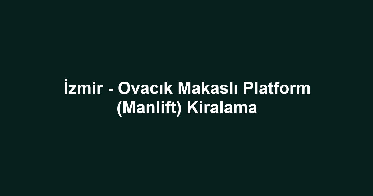 İzmir - Ovacık Makaslı Platform (Manlift) Kiralama