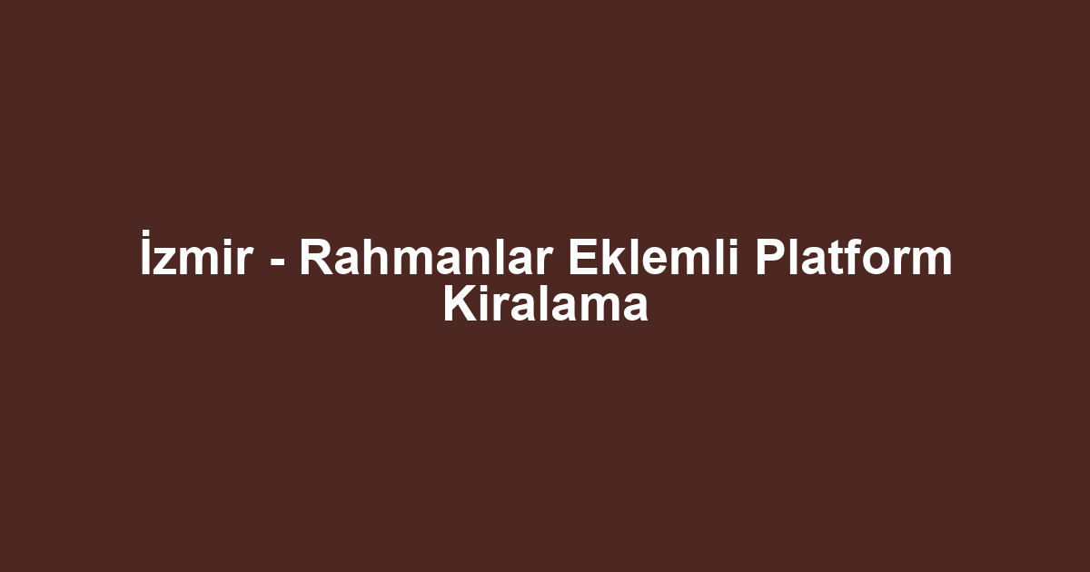 İzmir - Rahmanlar Eklemli Platform Kiralama