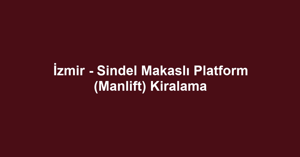 İzmir - Sindel Makaslı Platform (Manlift) Kiralama