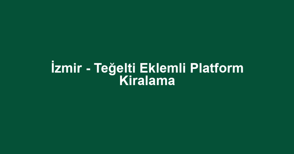 İzmir - Teğelti Eklemli Platform Kiralama