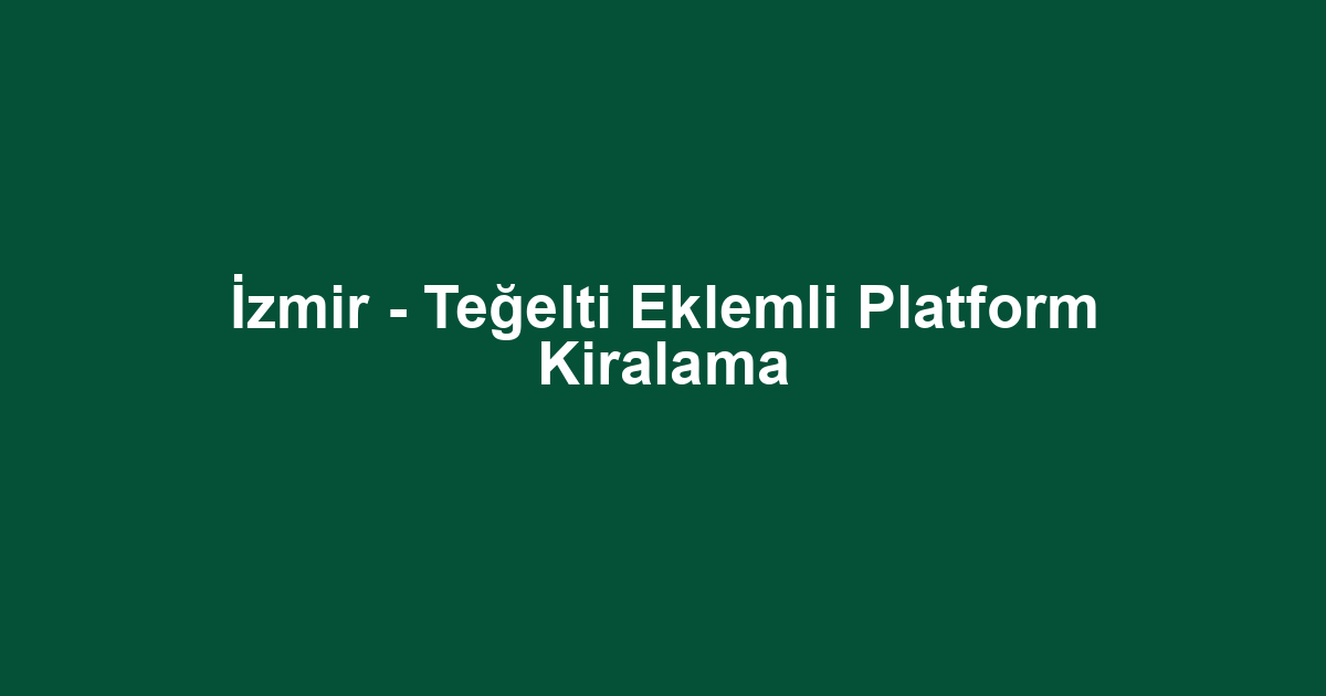 İzmir - Teğelti Eklemli Platform Kiralama
