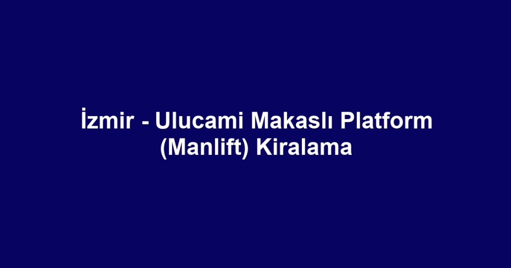 İzmir - Ulucami Makaslı Platform (Manlift) Kiralama