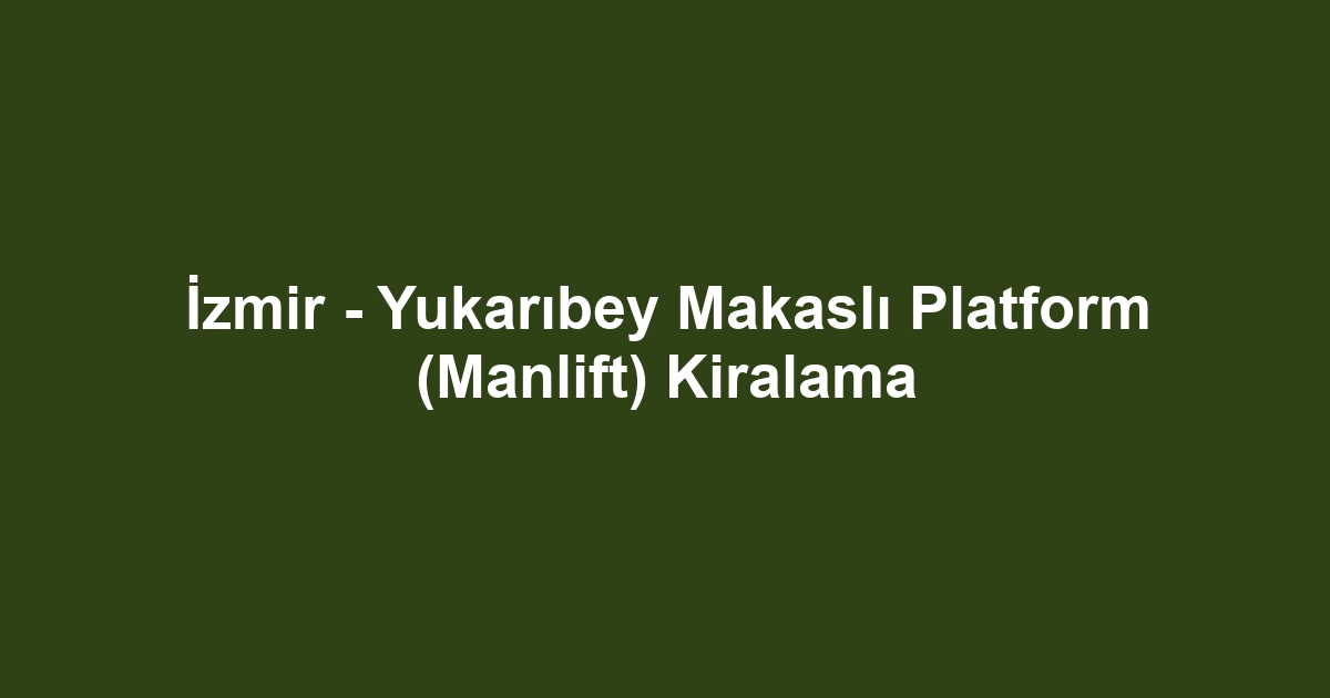 İzmir - Yukarıbey Makaslı Platform (Manlift) Kiralama