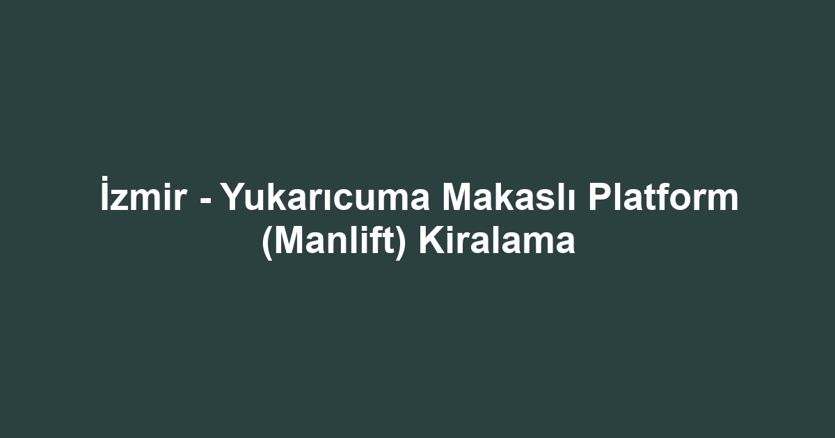 İzmir - Yukarıcuma Makaslı Platform (Manlift) Kiralama