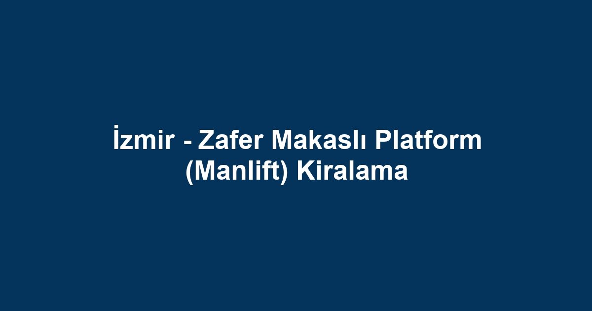 İzmir - Zafer Makaslı Platform (Manlift) Kiralama