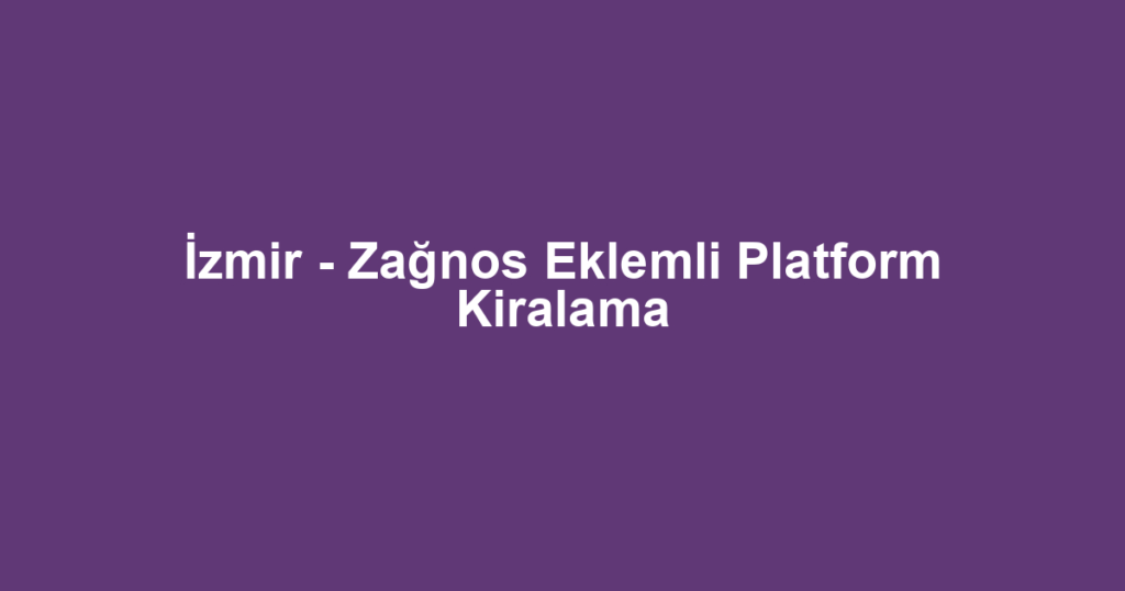 İzmir - Zağnos Eklemli Platform Kiralama