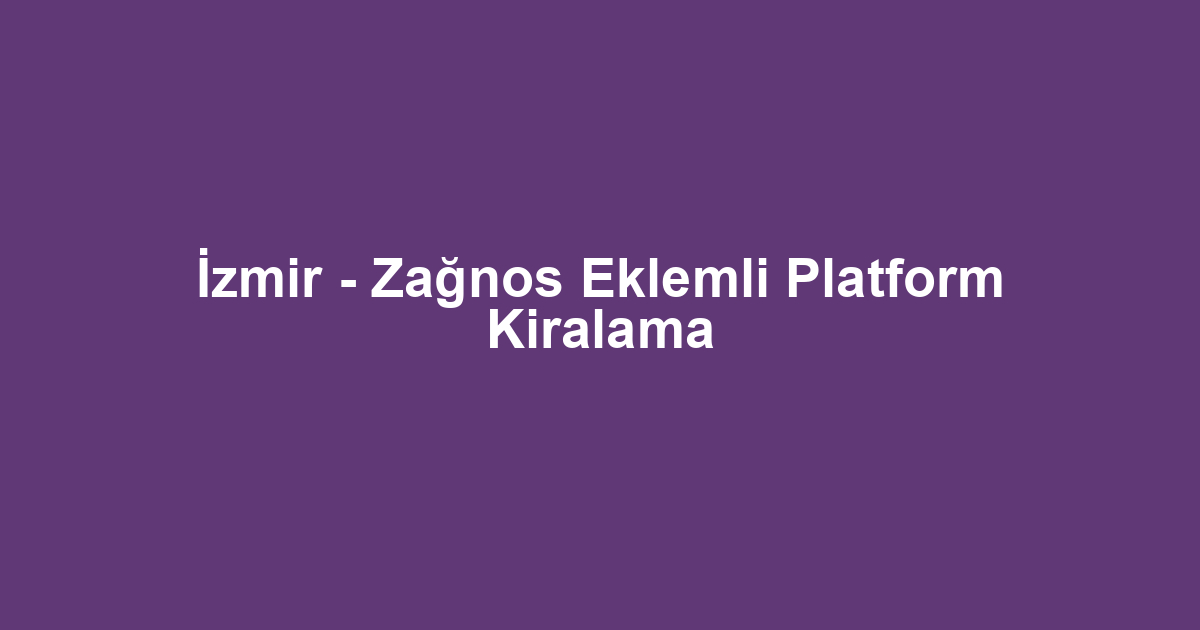 İzmir - Zağnos Eklemli Platform Kiralama