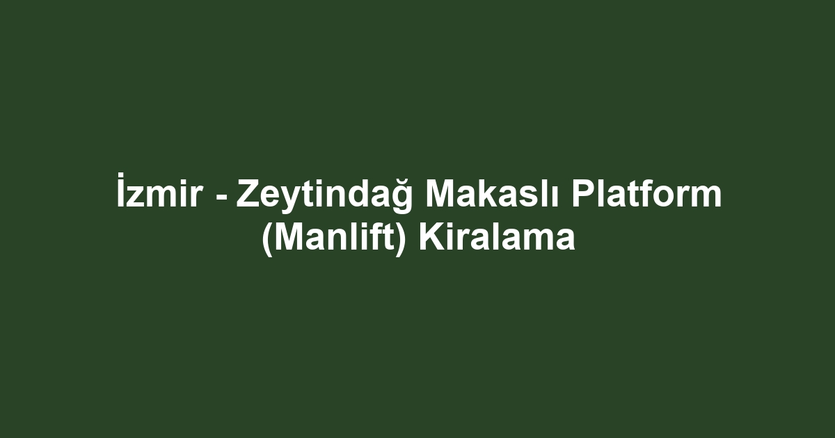 İzmir - Zeytindağ Makaslı Platform (Manlift) Kiralama
