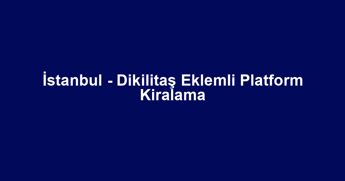 İstanbul - Dikilitaş Eklemli Platform Kiralama