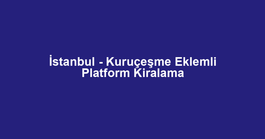 İstanbul - Kuruçeşme Eklemli Platform Kiralama