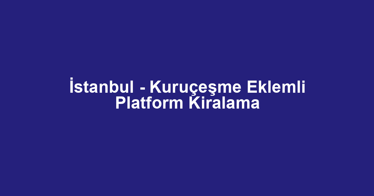 İstanbul - Kuruçeşme Eklemli Platform Kiralama