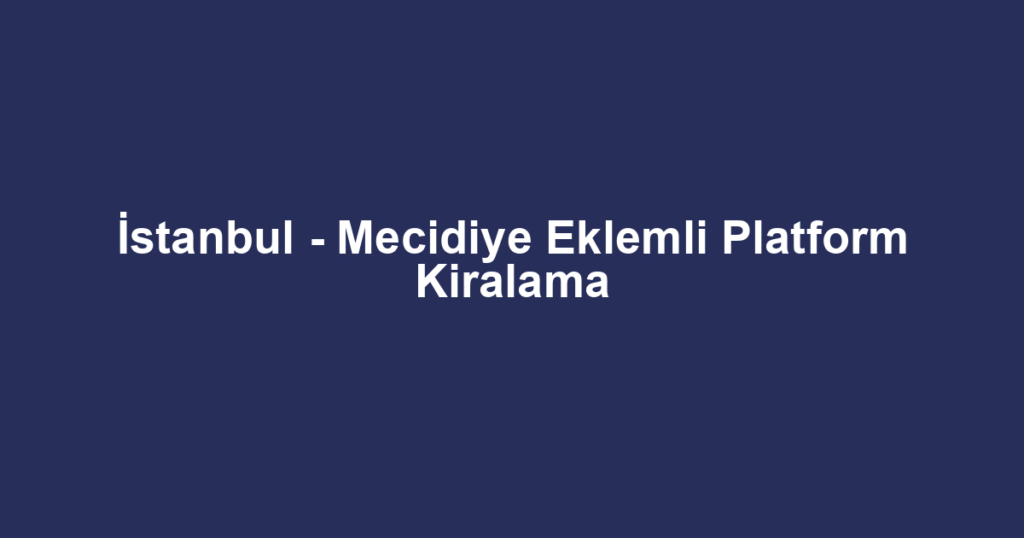 İstanbul - Mecidiye Eklemli Platform Kiralama