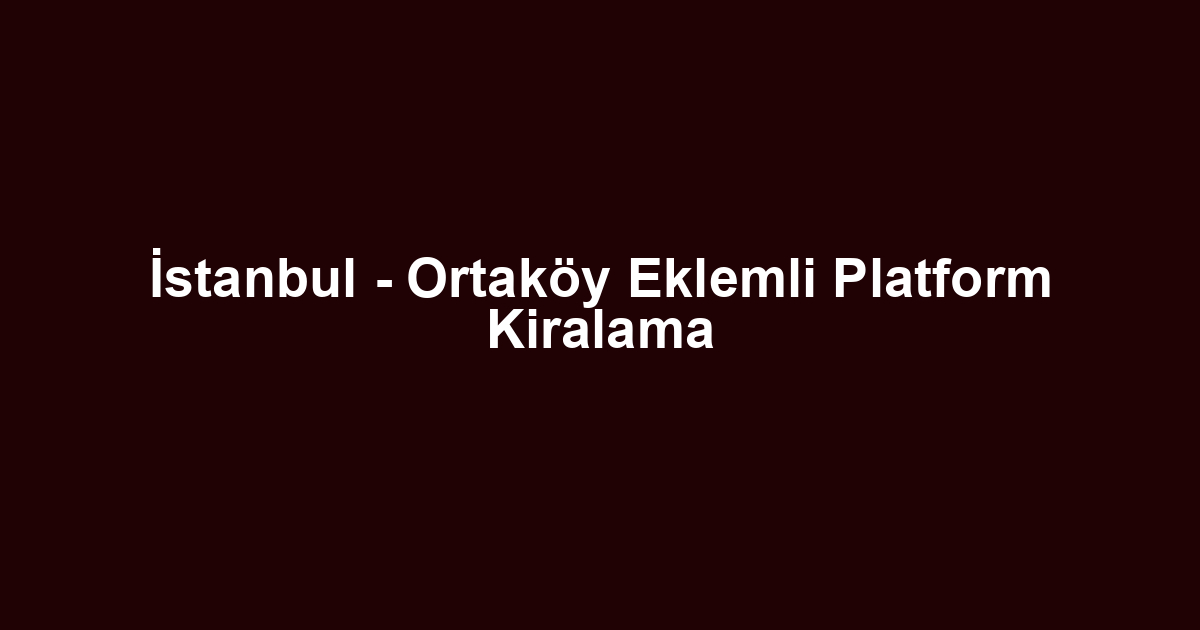 İstanbul - Ortaköy Eklemli Platform Kiralama