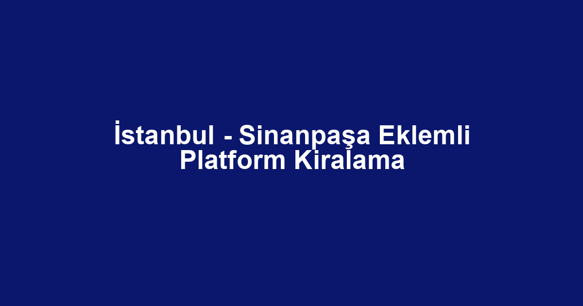 İstanbul - Sinanpaşa Eklemli Platform Kiralama