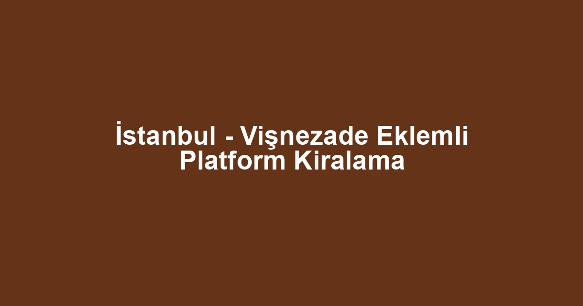 İstanbul - Vişnezade Eklemli Platform Kiralama