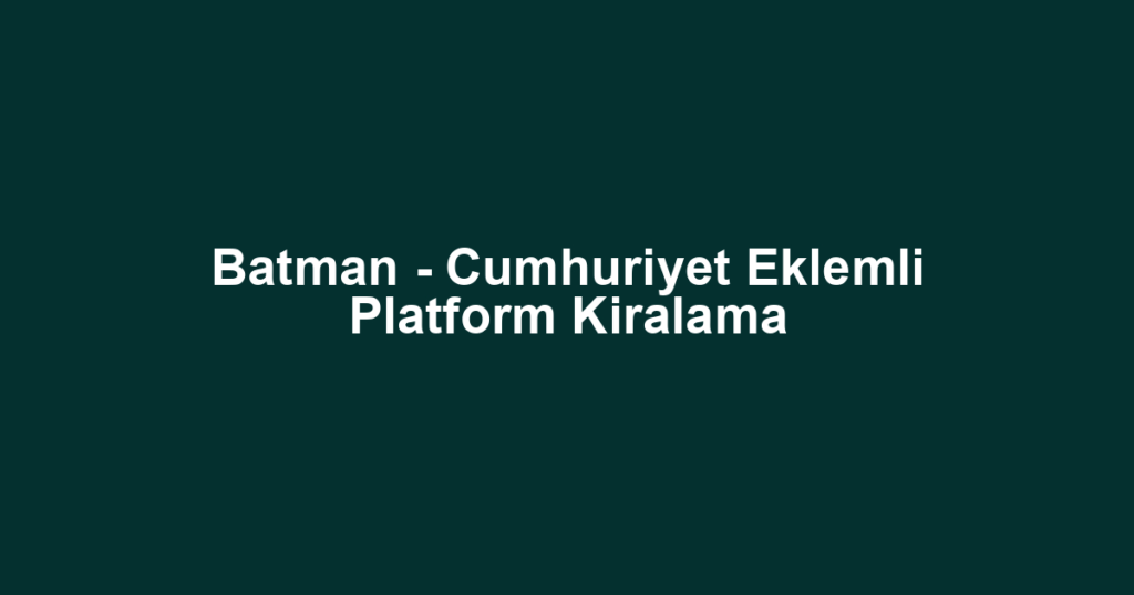 Batman - Cumhuriyet Eklemli Platform Kiralama