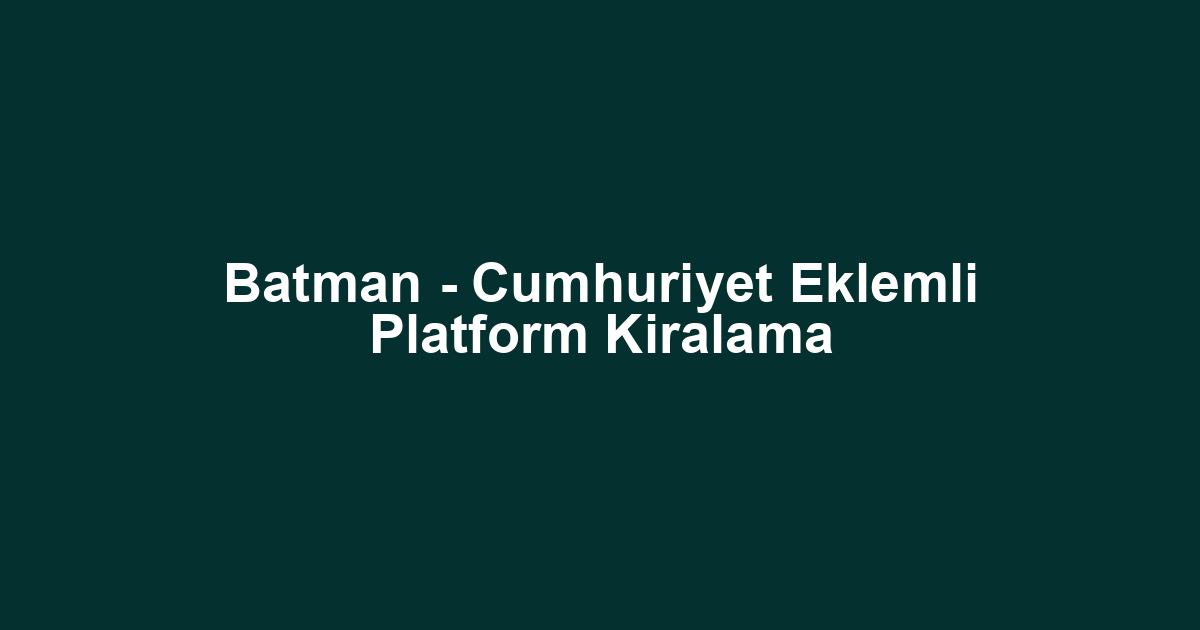 Batman - Cumhuriyet Eklemli Platform Kiralama