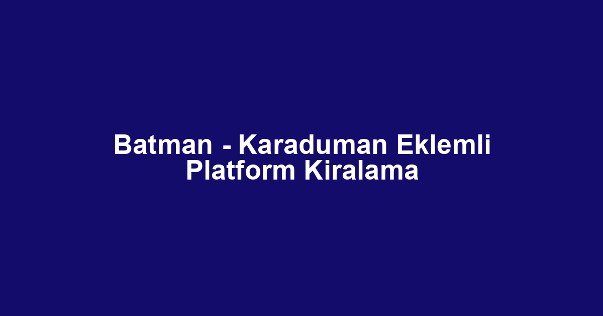 Batman - Karaduman Eklemli Platform Kiralama