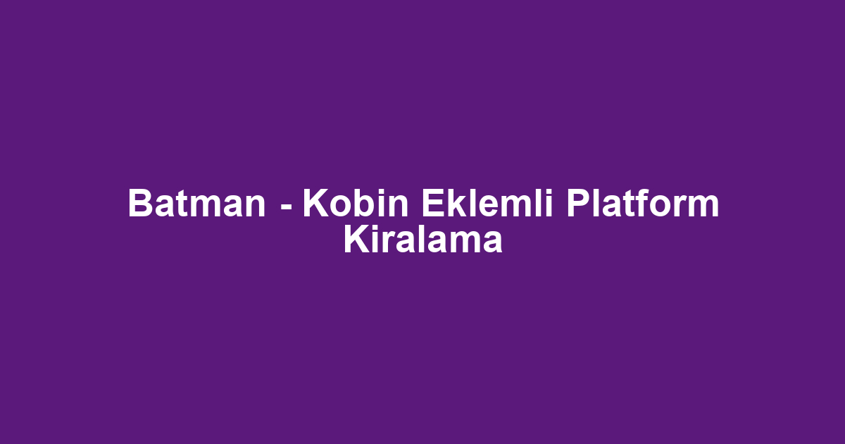 Batman - Kobin Eklemli Platform Kiralama